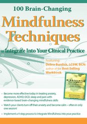 66 - 100 Brain-Changing Mindfulness Techniques to Integrate Into Your Clinical Practice - Debra Burdick Available