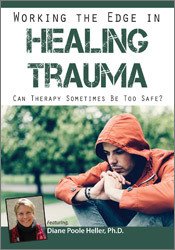 45 - Working the Edge in Healing Trauma -Can Therapy Sometimes Be Too Safe - Diane Poole Heller Available