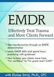 132 - EMDR -Effectively Treat Trauma and Move Clients Forward - Elaine Strid Available