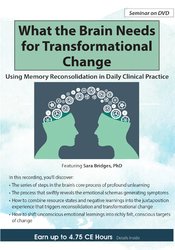 54 - What the Brain Needs for Transformational Change -Using Memory Reconsolidation in Daily Clinical Practice - Bruce Ecker