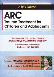 132 - 2-Day Course -ARC Trauma Treatment For Children and Adolescents - Margaret Blaustein Available