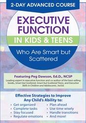 132 - 2 Day -Advanced Course -Executive Function in Kids & Teens Who Are Smart but Scattered - Margaret Dawson Available