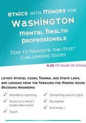 66 - Ethics with Minors for Washington Mental Health Professionals -How to Navigate the Most Challenging Issues - Terry Casey Available