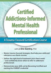 132 - 2-Day -Certified Addictions-Informed Mental Health Professional -A Trauma-Focused Certification Course - J. Eric Gentry Available