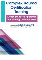 180 - Complex Trauma Certification Training-A Strength-Based Approach for Treating Complex PTSD - Arielle Schwartz Available