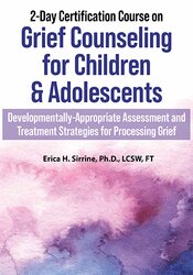 132 - 2-Day Certification Course on Grief Counseling for Children & Adolescents -Developmentally-Appropriate Assessment and Treatment Strategies for Processing Grief - Erica Sirrine Available