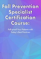 132 - Fall Prevention Specialist Certification Course -Fall-proof Your Patients with Today's Best Practices - Michel (Shelly) Denes Available