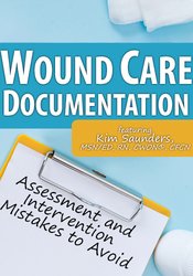 45 - Wound Care Documentation -Assessment and Intervention Mistakes to Avoid - Kim Saunders Available
