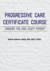 132 - Progressive Care Certificate Course -Conquer the High Acuity Patient - Robin Gilbert Available